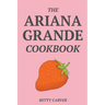 The Ariana Grande Cookbook