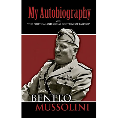 My Autobiography: With the Political and Social Doctrine of Fascism
