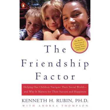 The Friendship Factor: Helping Our Children Navigate Their Social World--And Why It Matters for Their Success and Happiness
