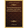 Personal Reminiscences, Anecdotes And Letters Of General Robert E. Lee