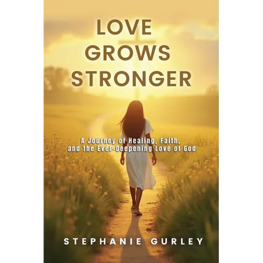 Love Grows Stronger: A Journey of Healing, Faith, and the Ever-Deepening Love of God