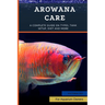 Arowana Care: A Complete Guide on Types, Tank Setup, Diet and More