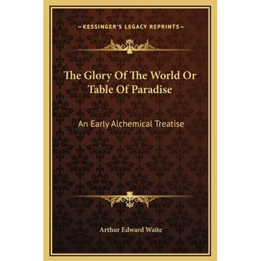 The Glory Of The World Or Table Of Paradise: An Early Alchemical Treatise