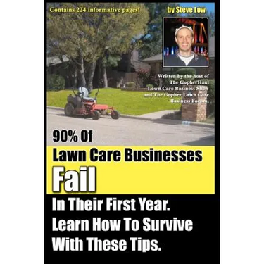 90% Of Lawn Care Businesses Fail In Their First Year. Learn How To Survive With These Tips!: From The Gopher Lawn Care Business Forum & The GopherHaul