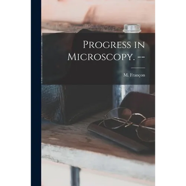 Progress in Microscopy. --