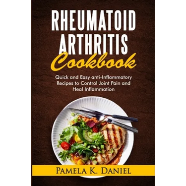 Rheumatoid Arthritis Cookbook: Quick and Easy Anti-Inflammatory Diet to Control Joint Pain and Heal Inflammation