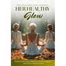 Her Healthy Glow: Embrace Wellness and Radiate Confidence From the Inside Out