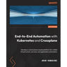 End-to-End Automation with Kubernetes and Crossplane: Develop a control plane-based platform for unified infrastructure, services, and application aut