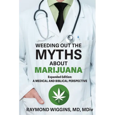 Weeding Out the Myths About Marijuana, Expanded Edition: A Medical and Biblical Perspective