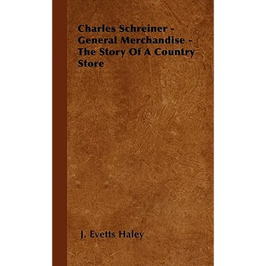 Charles Schreiner - General Merchandise - The Story of a Country Store