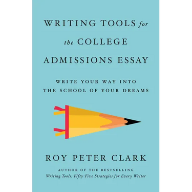 Writing Tools for the College Admissions Essay: Write Your Way Into the School of Your Dreams