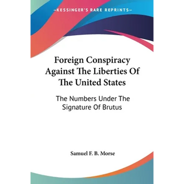 Foreign Conspiracy Against The Liberties Of The United States: The Numbers Under The Signature Of Brutus
