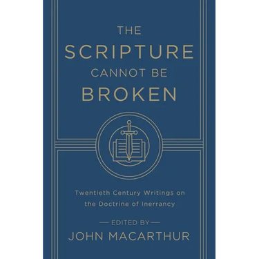 The Scripture Cannot Be Broken: Twentieth Century Writings on the Doctrine of Inerrancy