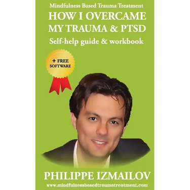 HOW I OVERCAME MY TRAUMA & PTSD - Self-help guide & workbook - Mindfulness Based Trauma Treatment