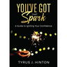 You've Got that Spark: A Guide to Igniting Your Confidence: Keys to Help You Win in Life