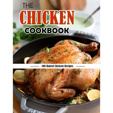 The Chicken Cookbook: 100 Baked Chicken Recipes