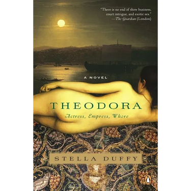 Theodora: Actress, Empress, Whore