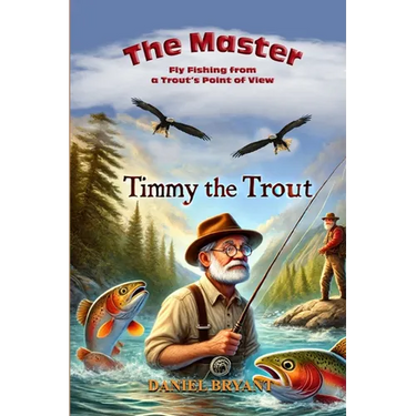The Master and Timmy the Trout: Fly Fishing from a Trout's Point of View