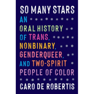 So Many Stars: An Oral History of Trans, Nonbinary, Genderqueer, and Two-Spirit People of Color