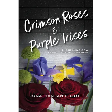 Crimson Roses & Purple Irises: The Healing of a Family in Crisis: A Memoir