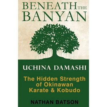 Beneath the Banyan: Uchina Damashi - the Hidden Strength of Okinawan Karate & Kobudo