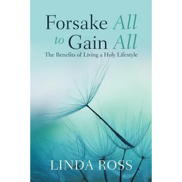 Forsake All to Gain All: The Benefits of Living a Holy Lifestyle