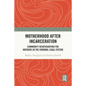 Motherhood after Incarceration: Community Reintegration for Mothers in the Criminal Legal System