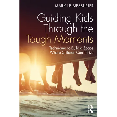 Guiding Kids Through the Tough Moments: Techniques to Build a Space Where Children Can Thrive