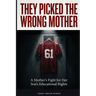 They Picked The Wrong Mother: A True Story of Advocacy, Accountability, and What Happens When a System Gets It Wrong