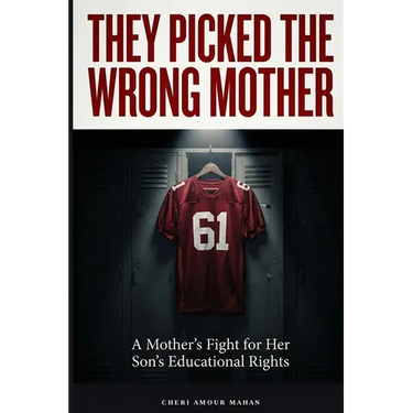 They Picked The Wrong Mother: A True Story of Advocacy, Accountability, and What Happens When a System Gets It Wrong