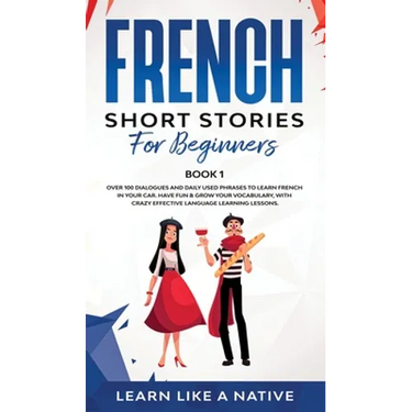 French Short Stories for Beginners Book 1: Over 100 Dialogues and Daily Used Phrases to Learn French in Your Car. Have Fun & Grow Your Vocabulary, wit
