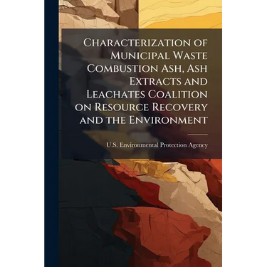 Characterization of Municipal Waste Combustion Ash, Ash Extracts and Leachates Coalition on Resource Recovery and the Environment