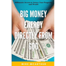 Big Money Energy Directly from God: Millionaire Secrets to Attract Your Prosperity and Find Your Simple Path to Wealth