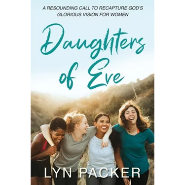 Daughters Of Eve: A resounding call to recapture God's glorious vision for women