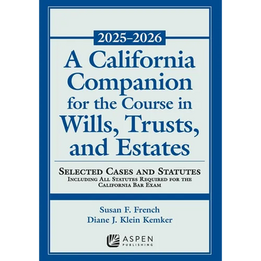 A California Companion for the Course in Wills, Trusts, and Estates, 2025-2026: Selected Cases and Statutes