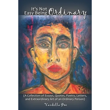 It's Not Easy Being Ordinary: (A Collection of Essays, Quotes, Poetry, Letters, and Extraordinary Art of an Ordinary Person)