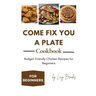 Come Fix You a Plate Cookbook: Budget-Friendly Chicken Recipes for Beginners
