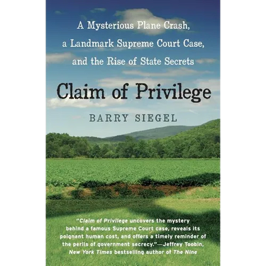 Claim of Privilege: A Mysterious Plane Crash, a Landmark Supreme Court Case, and the Rise of State Secrets