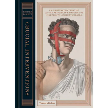 Crucial Interventions: An Illustrated Treatise on the Principles & Practice of Nineteenth-Century Surgery