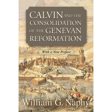 Calvin and the Consolidation of the Genevan Reformation