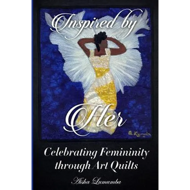 Inspired By Her: Celebrating Femininity through Art Quilts