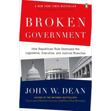 Broken Government: Broken Government: How Republican Rule Destroyed the Legislative, Executive, and Judicial Branches