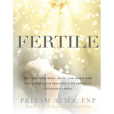 Fertile: Prepare Your Body, Mind, and Spirit for Conception and Pregnancy to Create a Conscious Child