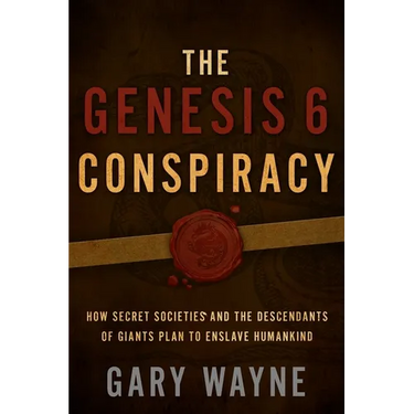 The Genesis 6 Conspiracy: How Secret Societies and the Descendants of Giants Plan to Enslave Humankind