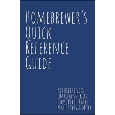Homebrewer's Quick Reference Guide: Key References on Grains, Yeast, Hops, Pitch Rates, Mash Steps, Style Reference Guidelines & More