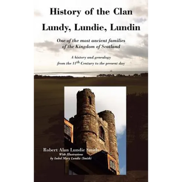 History of the Clan Lundy, Lundie, Lundin: One of the most ancient families of the Kingdom of Scotland: A history and genealogy from the 11th Century
