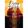 Destiny of a Tree: How It Points to Jesus, To Our Destinies, and to the Destiny of Our Nation!