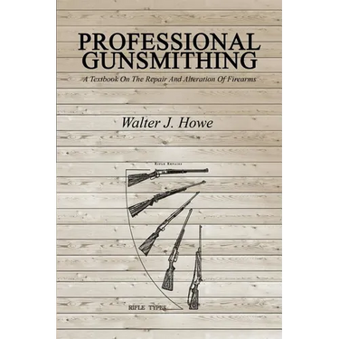 Professional Gunsmithing: A Textbook On The Repair And Alteration Of Firearms