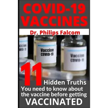 Covid-19 Vaccines 11 Hidden Truths You Need to Know about the Vaccine Before Getting Vaccinated - Dr. Philips Falcom