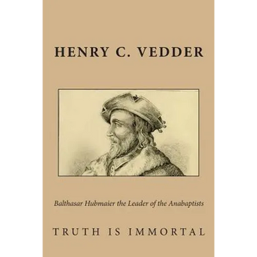 Balthasar Hubmaier the Leader of the Anabaptists